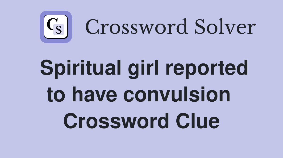 Spiritual girl reported to have convulsion  Crossword Clue