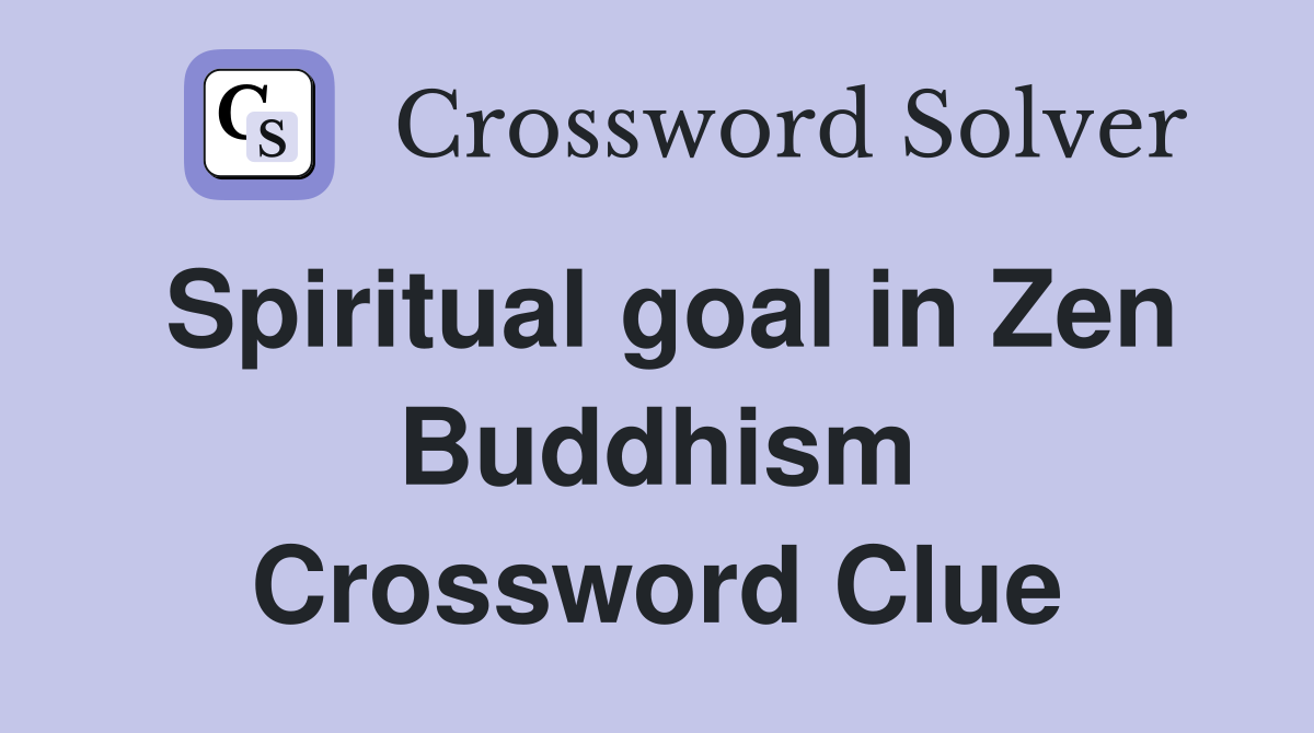 Spiritual goal in Zen Buddhism Crossword Clue