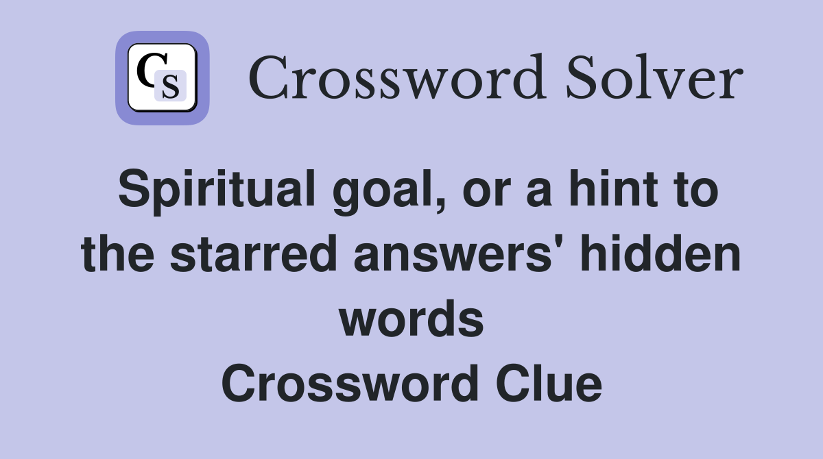 Spiritual goal, or a hint to the starred answers' hidden words Crossword Clue
