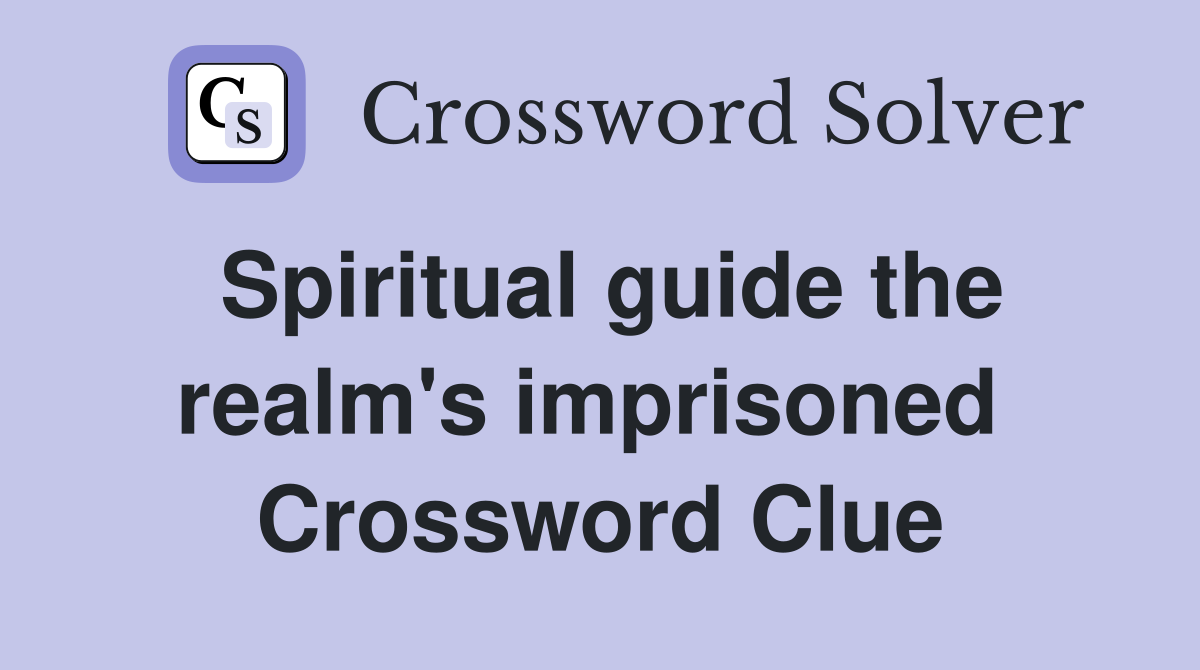 Spiritual guide the realm's imprisoned  Crossword Clue