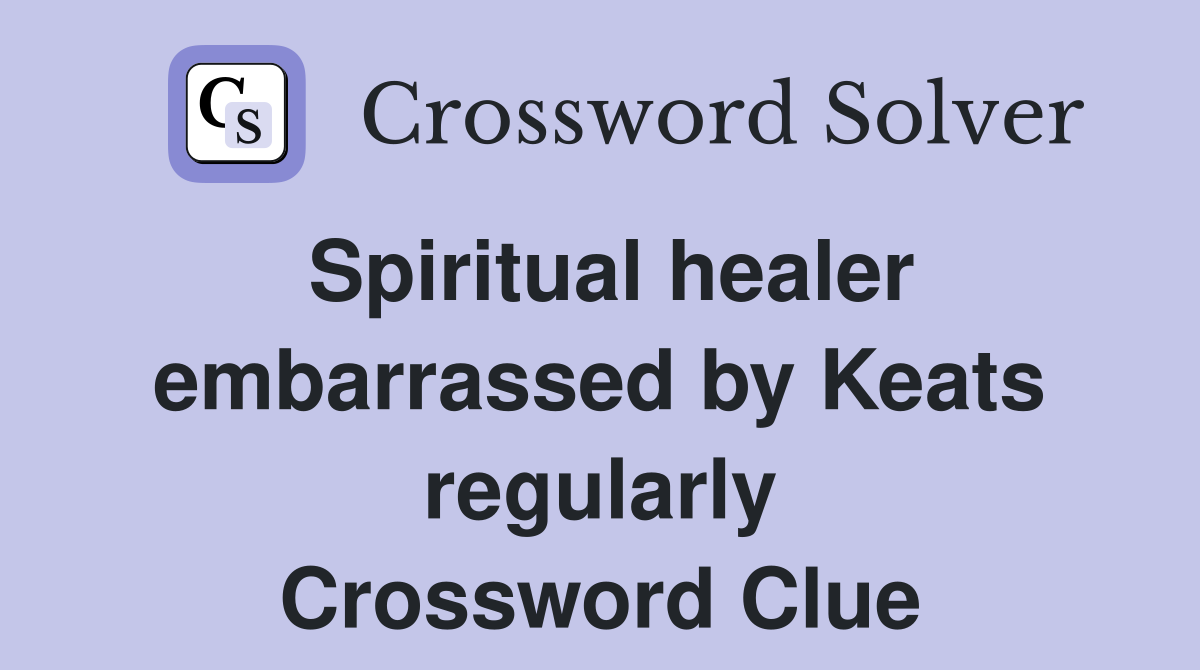 Spiritual healer embarrassed by Keats regularly Crossword Clue