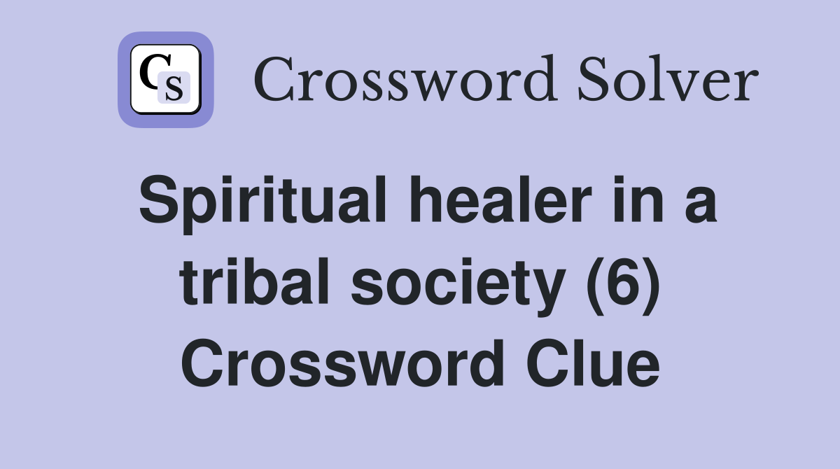 Spiritual healer in a tribal society (6) Crossword Clue Answers