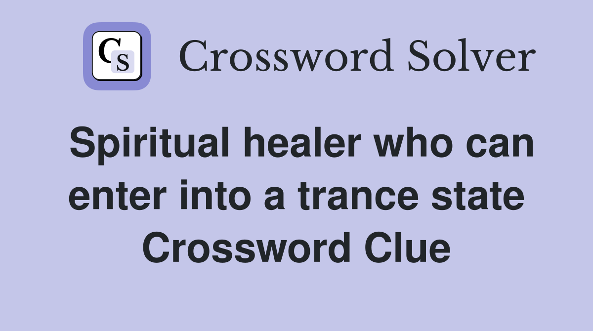 Spiritual healer who can enter into a trance state Crossword Clue