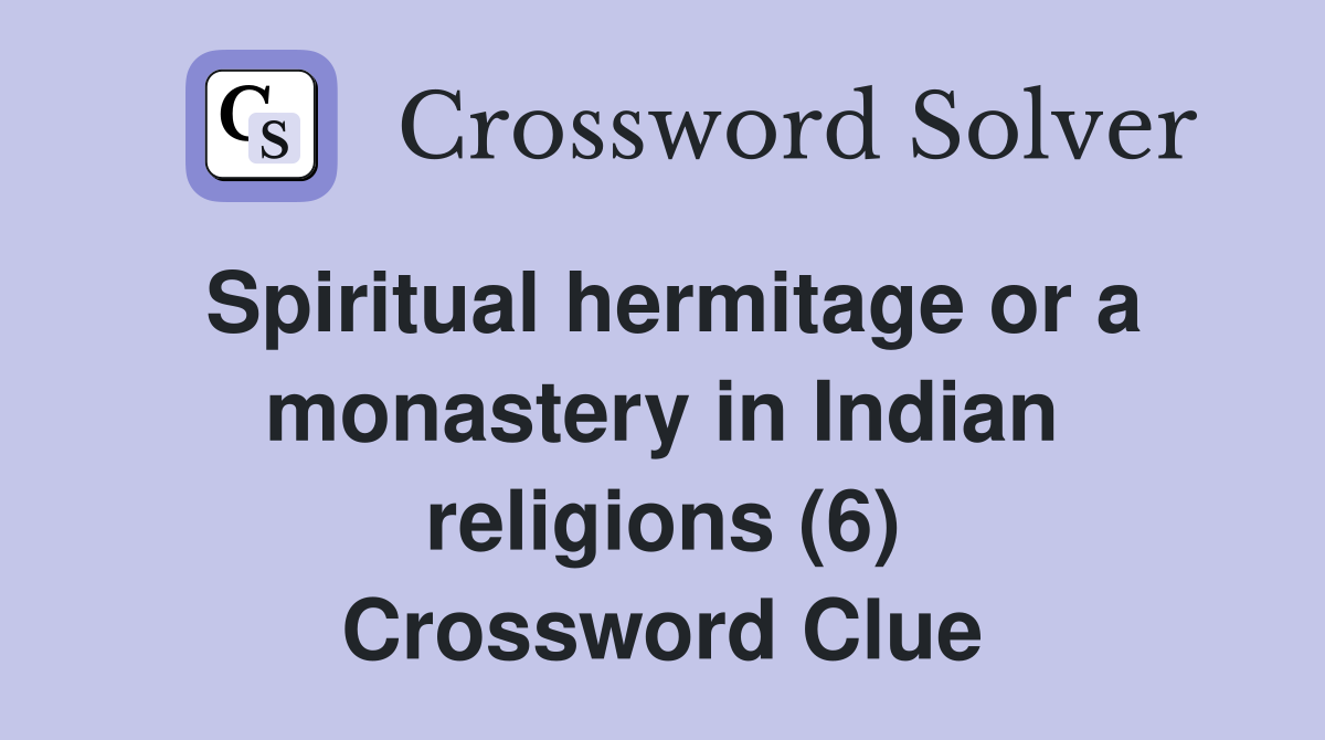 Spiritual hermitage or a monastery in Indian religions (6) Crossword Clue