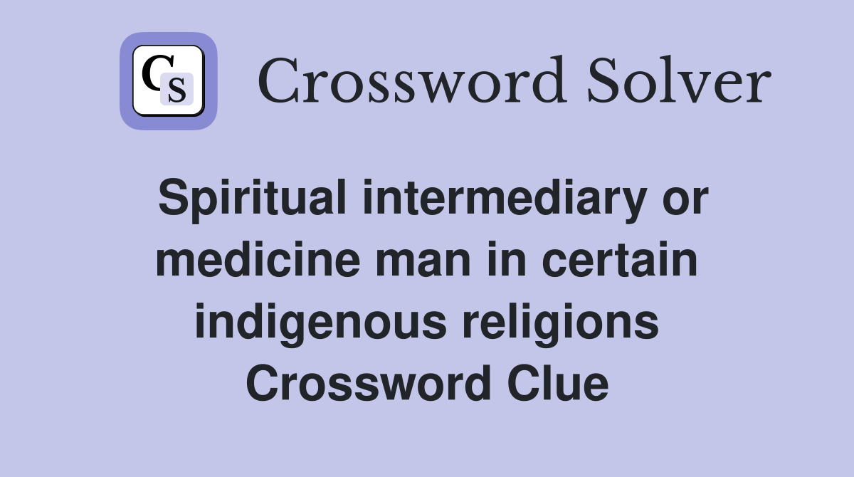 Spiritual intermediary or medicine man in certain indigenous religions Crossword Clue