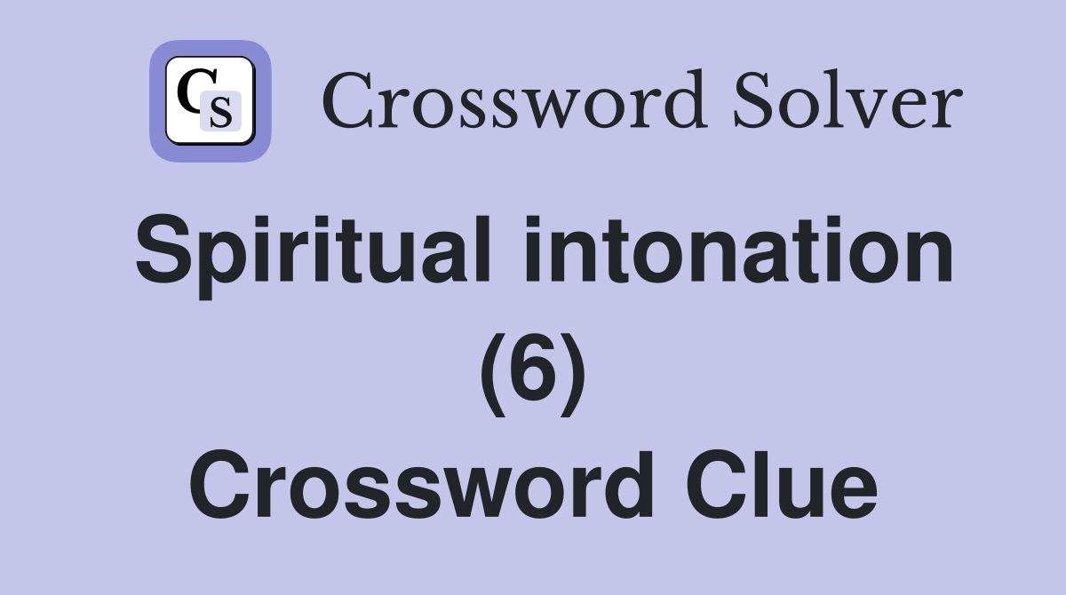 Spiritual intonation (6) Crossword Clue