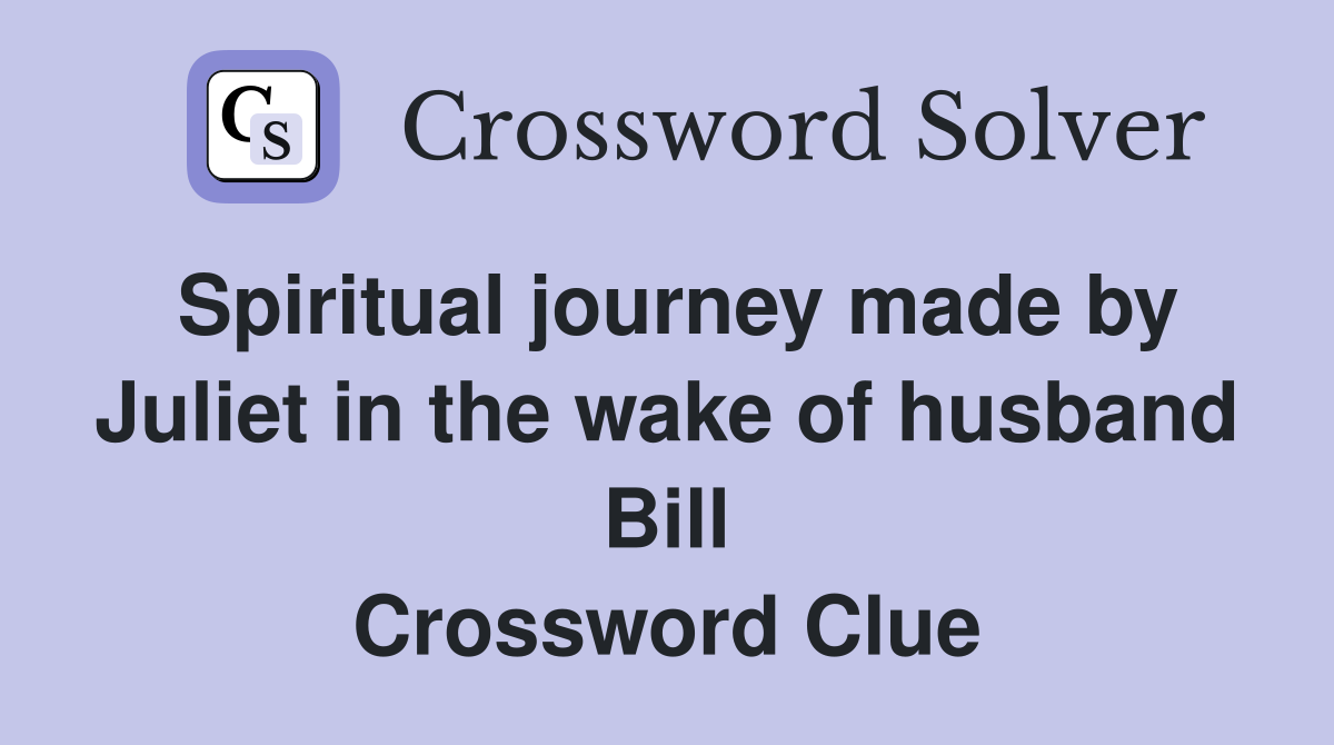 Spiritual journey made by Juliet in the wake of husband Bill Crossword Clue