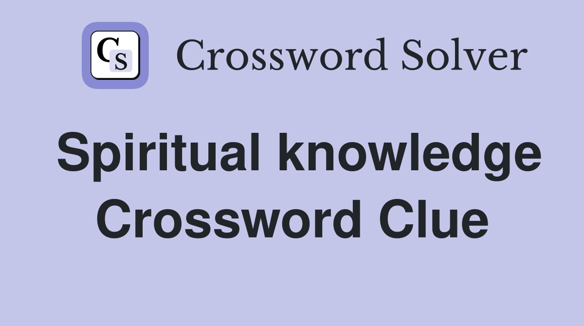 Spiritual knowledge Crossword Clue