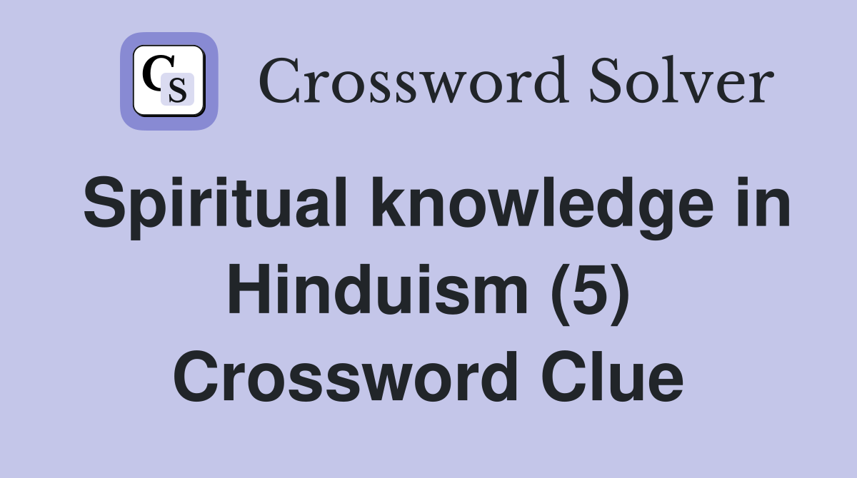 Spiritual knowledge in Hinduism (5) Crossword Clue