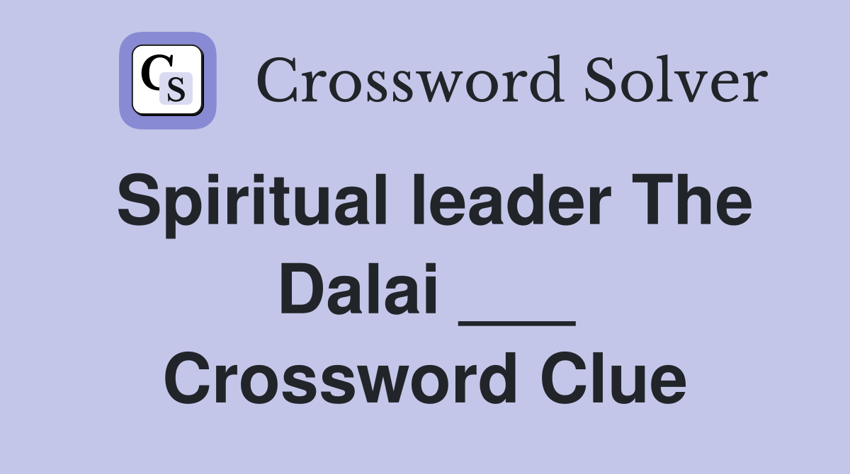 Spiritual leader The Dalai ___ Crossword Clue