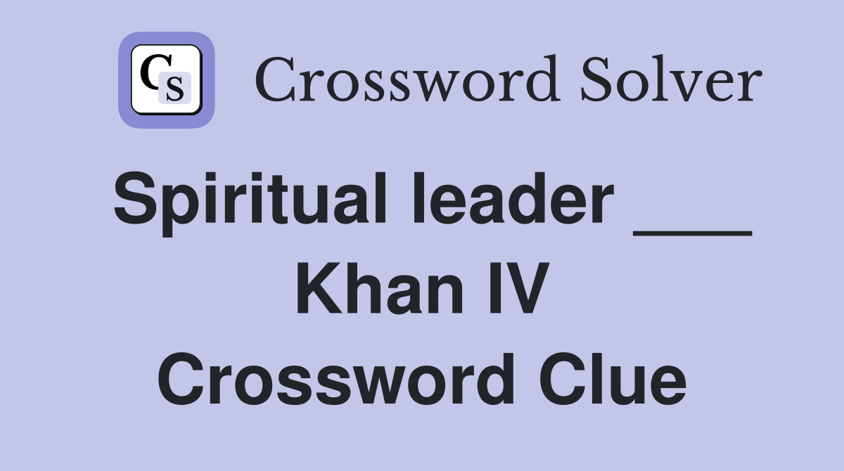 Spiritual leader ___ Khan IV Crossword Clue