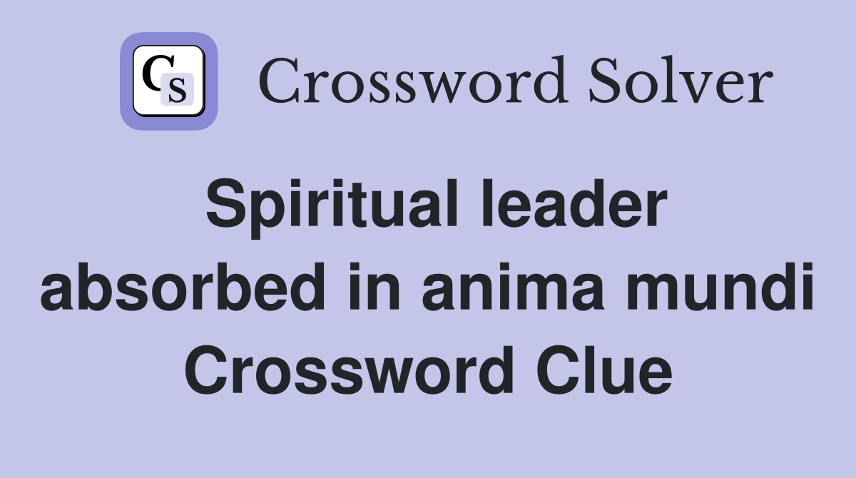 Spiritual leader absorbed in anima mundi Crossword Clue