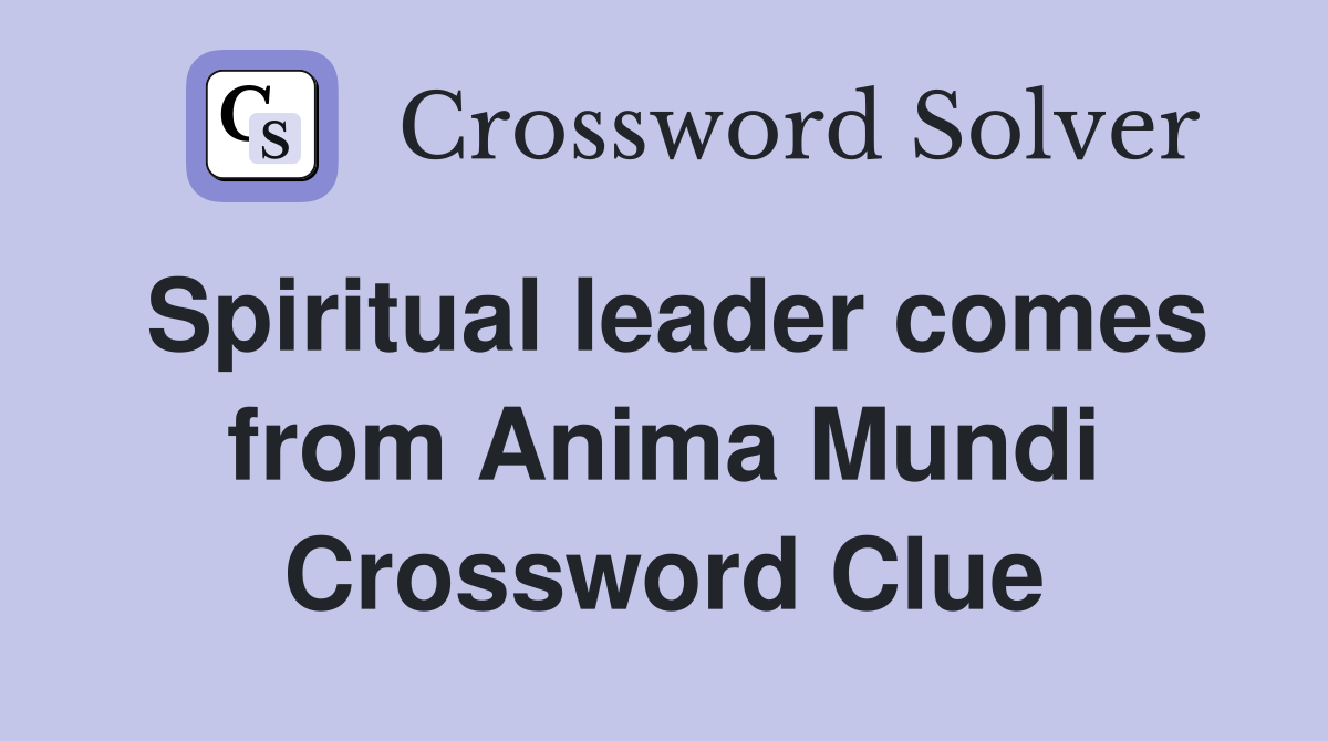 Spiritual leader comes from Anima Mundi Crossword Clue