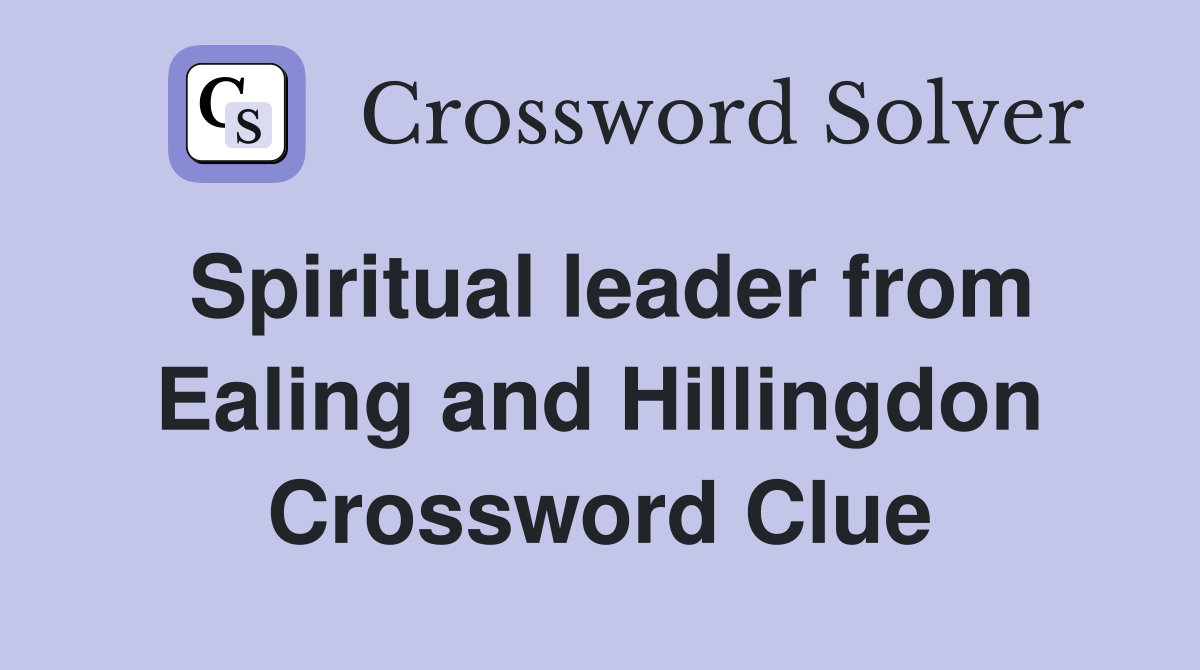 Spiritual leader from Ealing and Hillingdon Crossword Clue