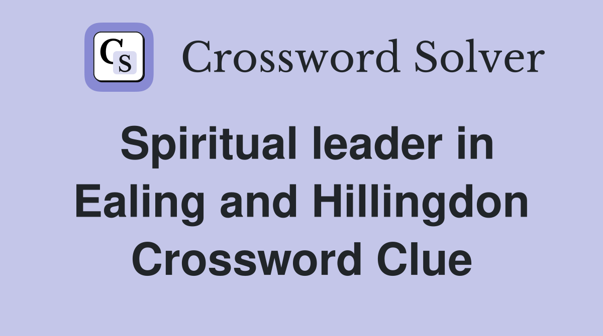 Spiritual leader in Ealing and Hillingdon Crossword Clue