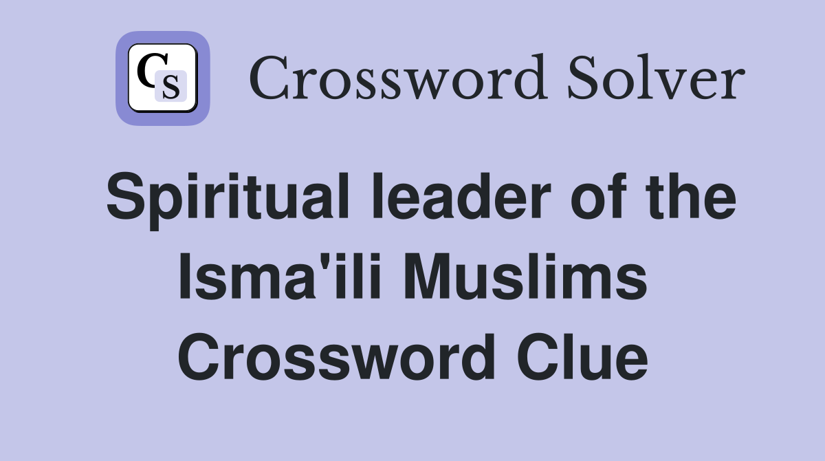 Spiritual leader of the Isma'ili Muslims Crossword Clue