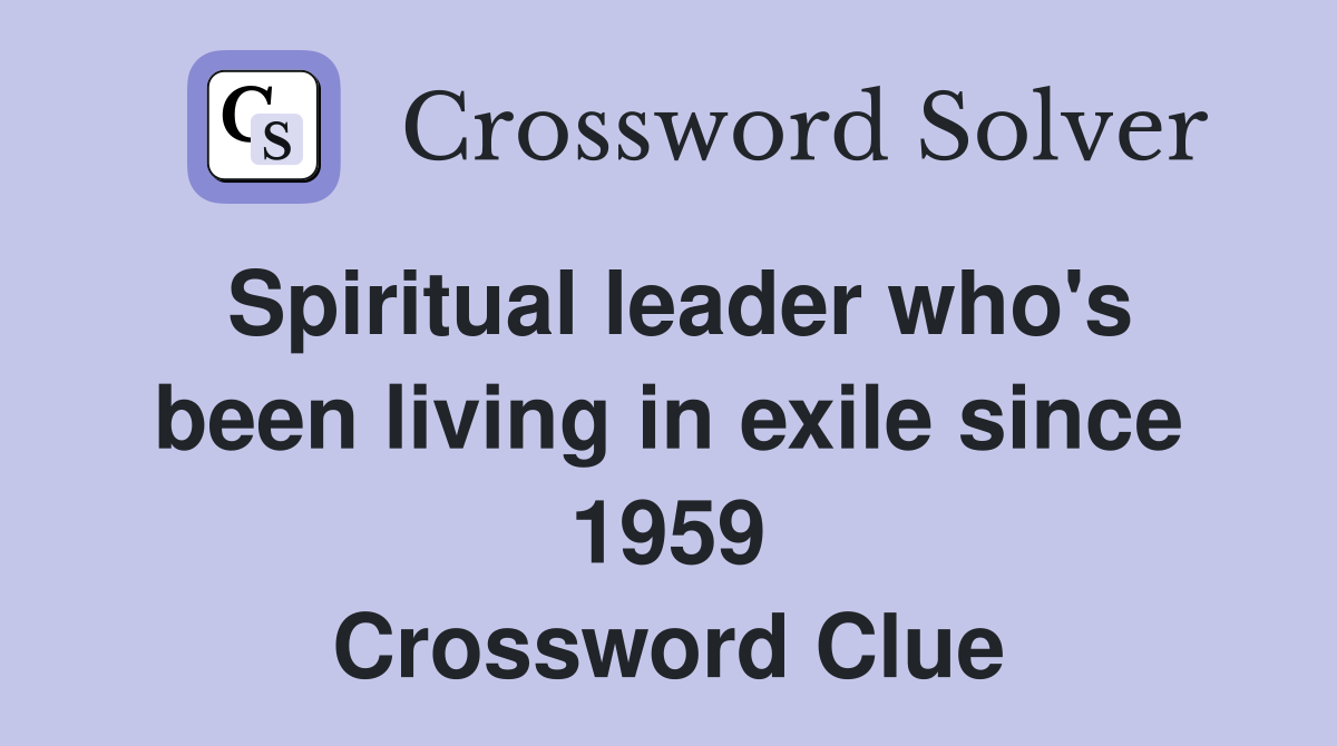 Spiritual leader who's been living in exile since 1959 Crossword Clue