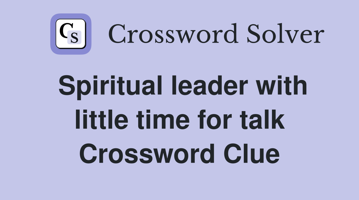 Spiritual leader with little time for talk Crossword Clue