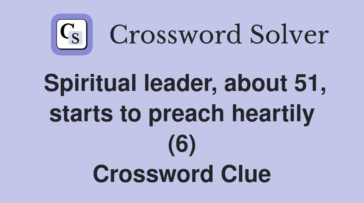 Spiritual leader, about 51, starts to preach heartily (6) Crossword Clue