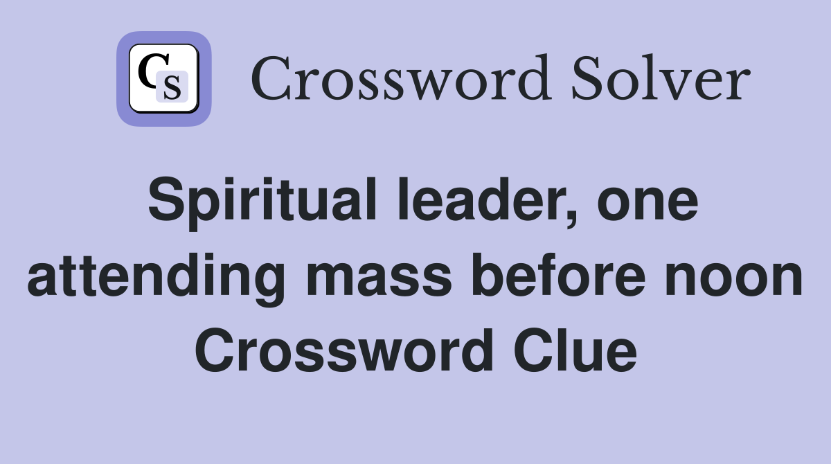 Spiritual leader, one attending mass before noon Crossword Clue