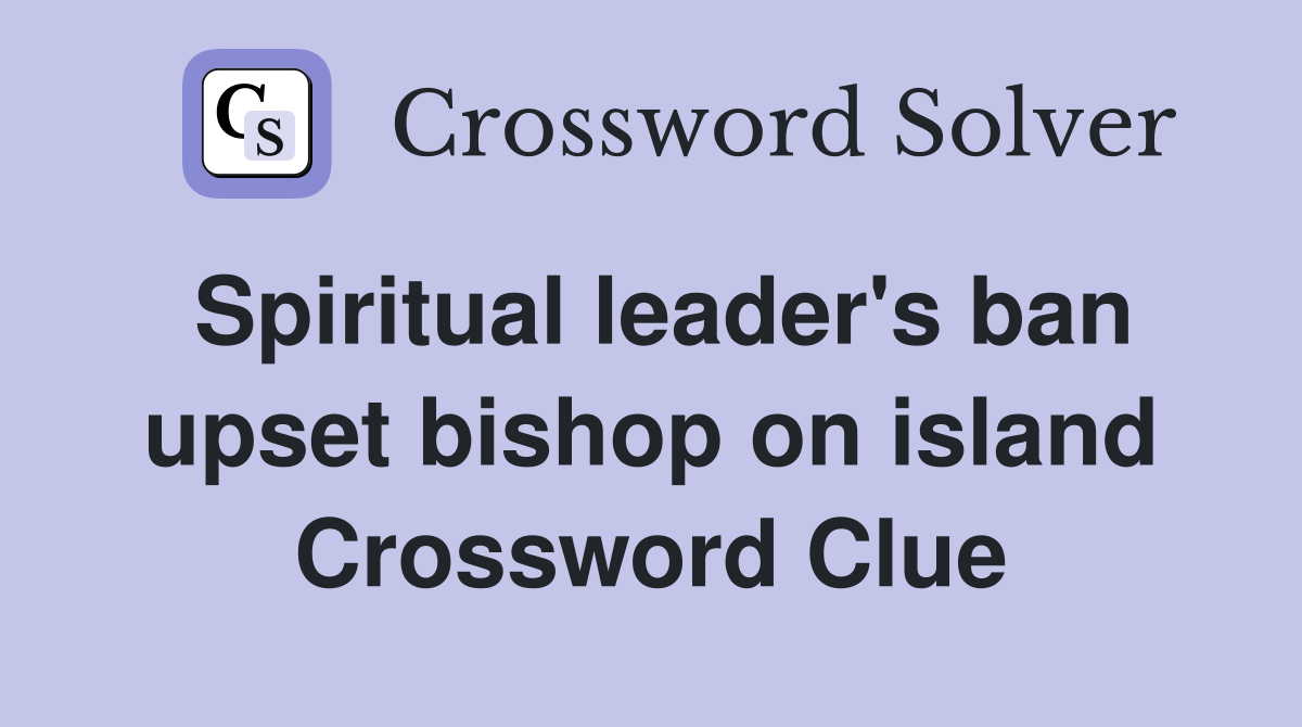 Spiritual leader's ban upset bishop on island Crossword Clue