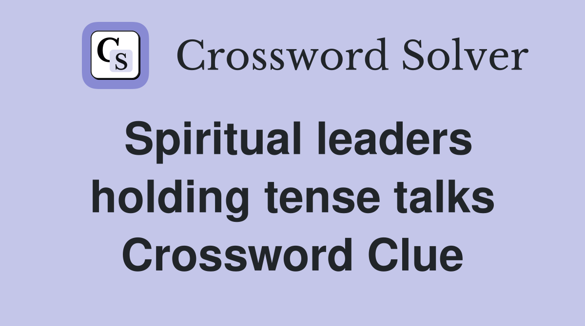Spiritual leaders holding tense talks Crossword Clue