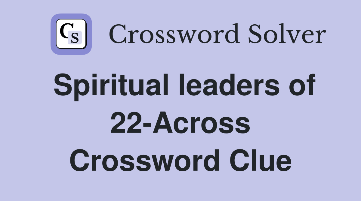 Spiritual leaders of 22-Across Crossword Clue