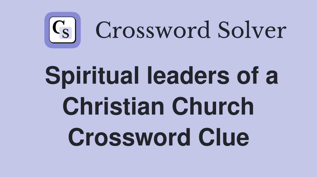 Spiritual leaders of a Christian Church Crossword Clue