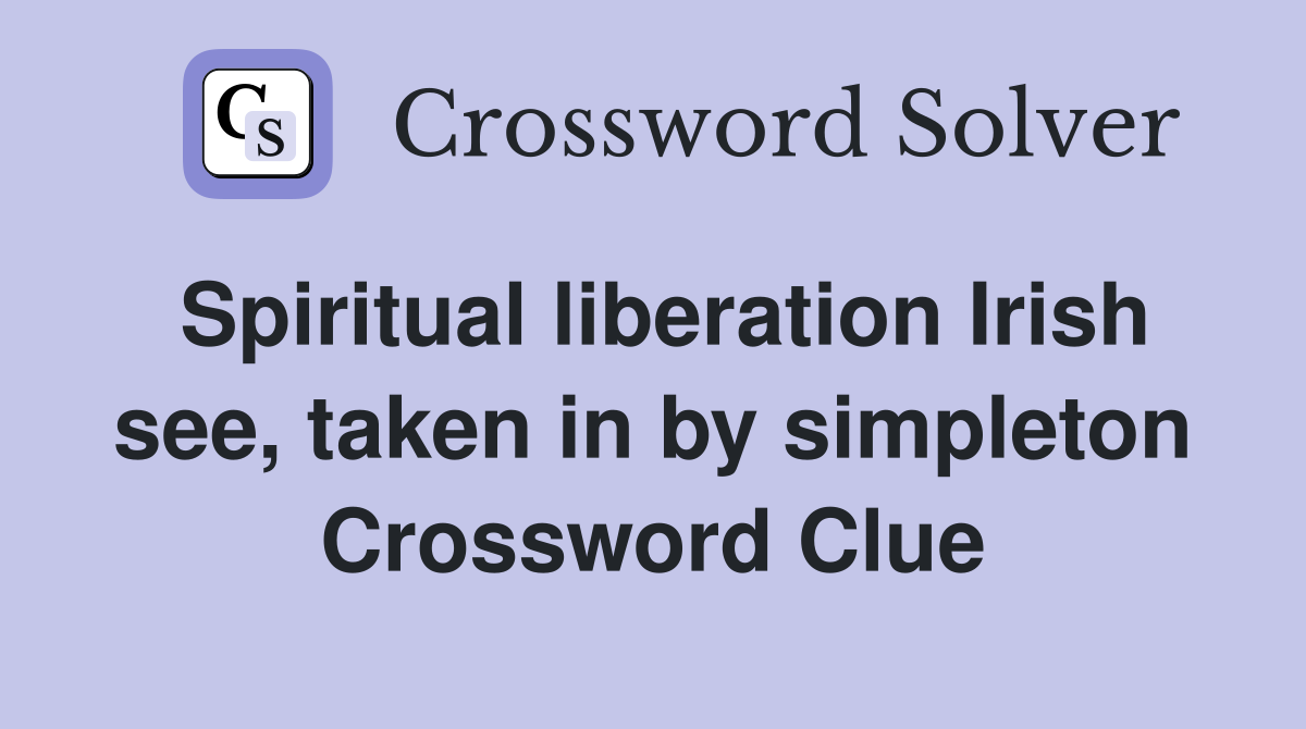 Spiritual liberation Irish see, taken in by simpleton Crossword Clue