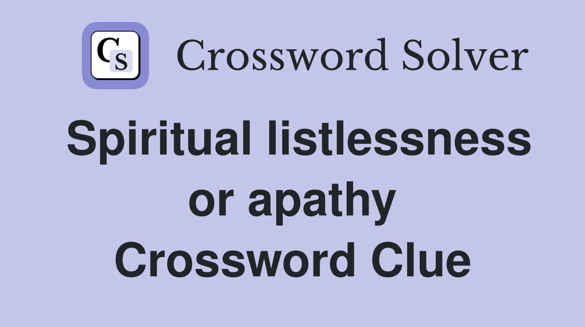 Spiritual listlessness or apathy Crossword Clue