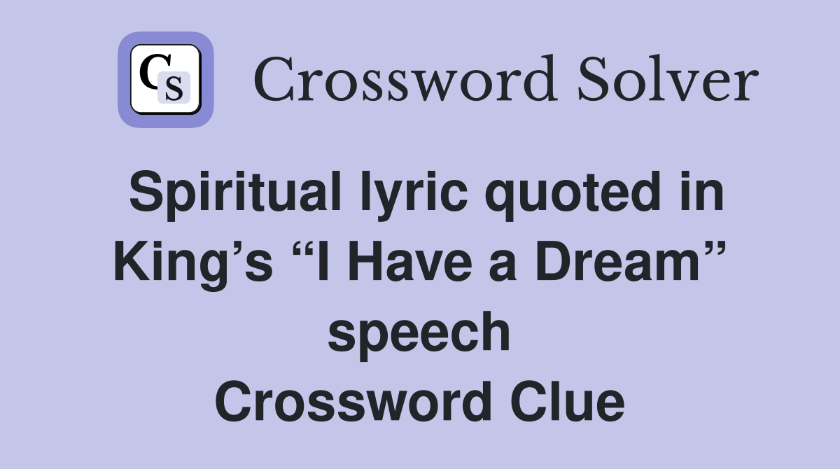 Spiritual lyric quoted in King’s “I Have a Dream” speech Crossword Clue