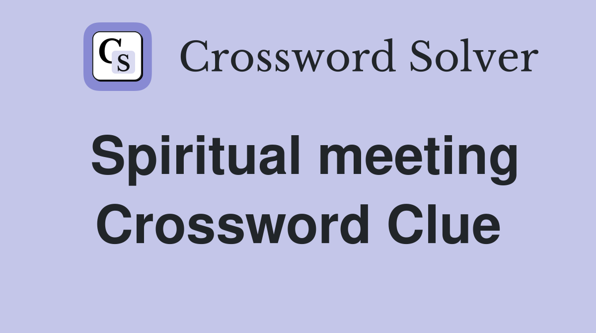 Spiritual meeting Crossword Clue