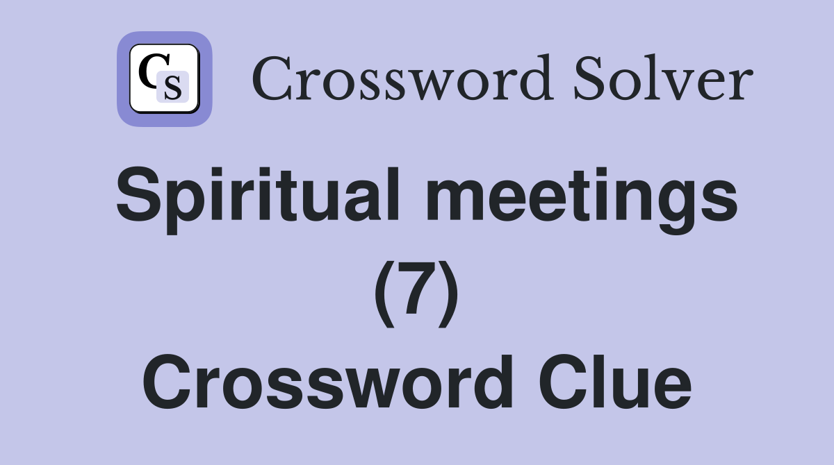 Spiritual meetings (7) Crossword Clue