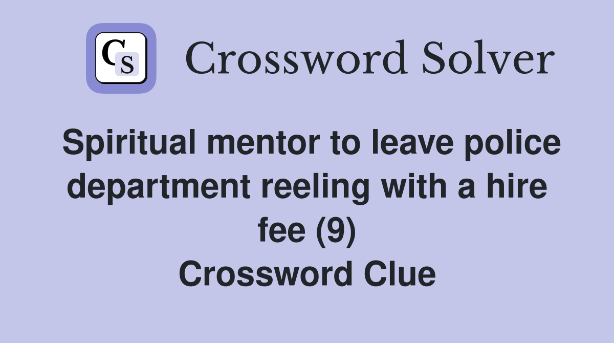 Spiritual mentor to leave police department reeling with a hire fee (9) Crossword Clue