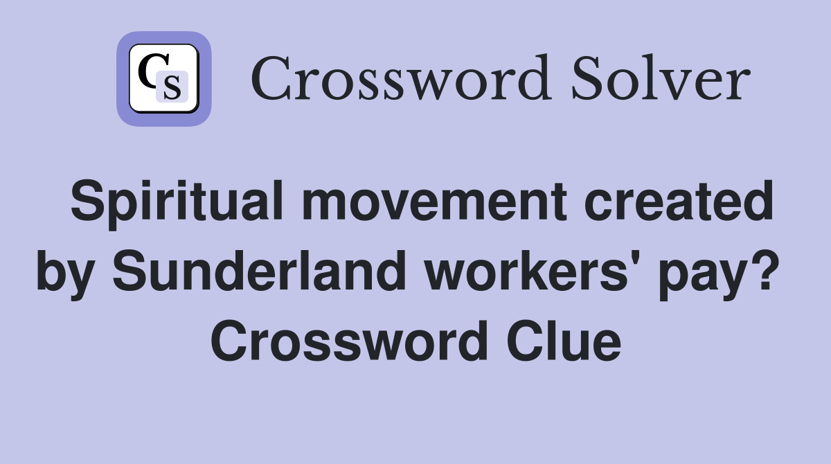 Spiritual movement created by Sunderland workers' pay?  Crossword Clue