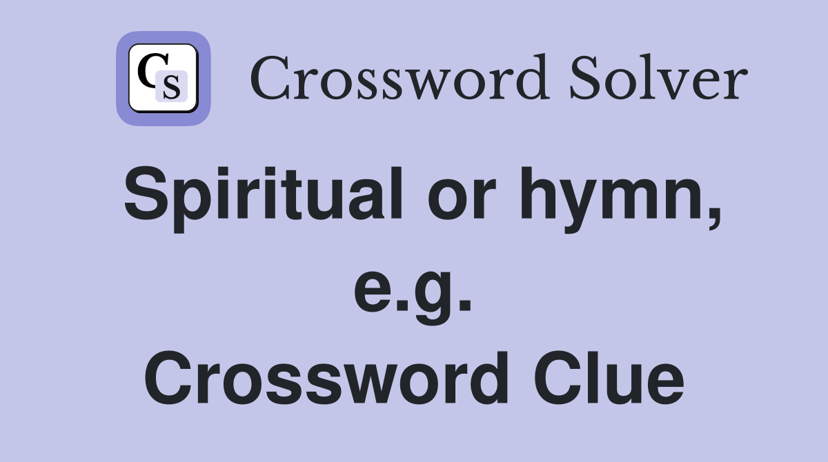Spiritual or hymn, e.g. Crossword Clue