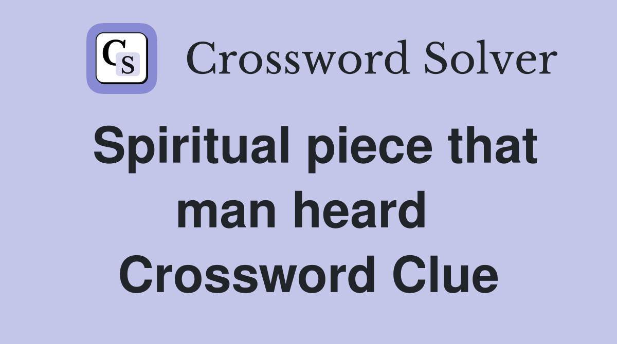 Spiritual piece that man heard  Crossword Clue