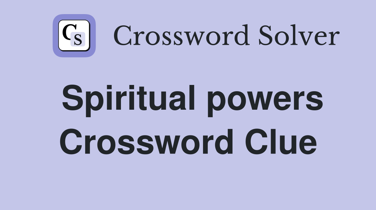 Spiritual powers Crossword Clue