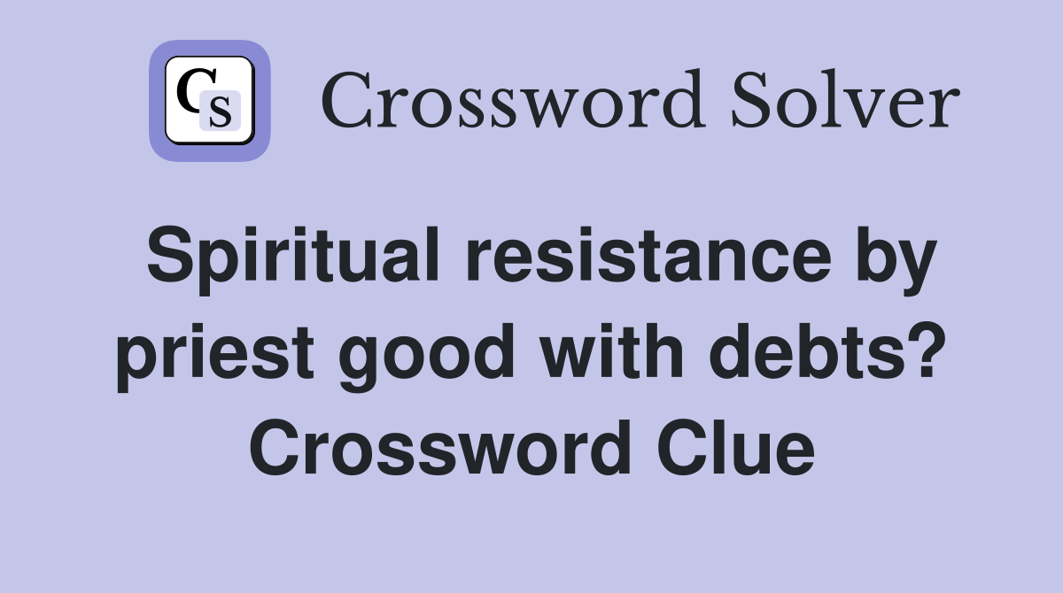 Spiritual resistance by priest good with debts? Crossword Clue