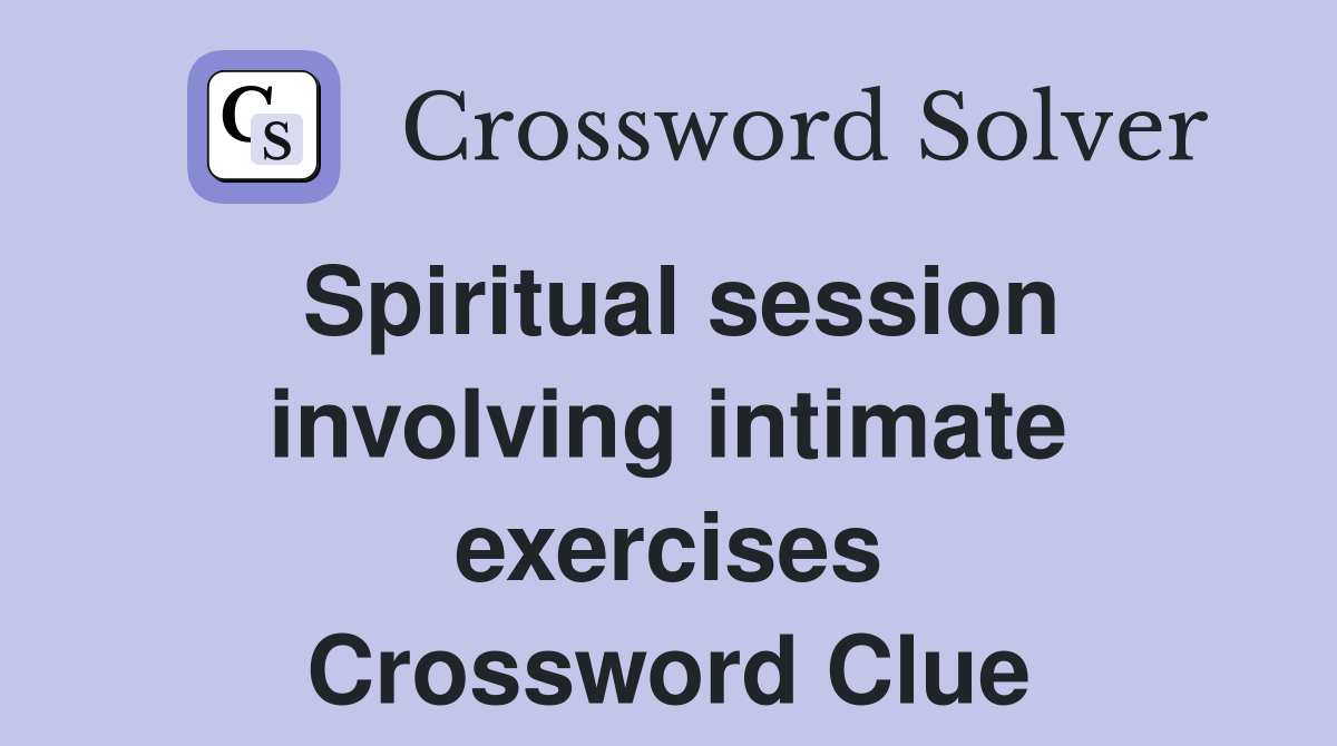 Spiritual session involving intimate exercises Crossword Clue