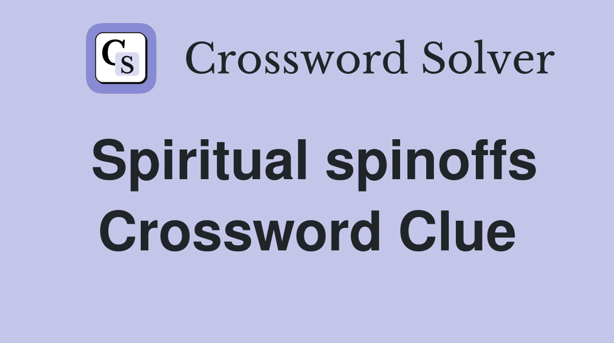 Spiritual spinoffs Crossword Clue
