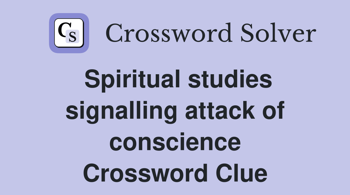 Spiritual studies signalling attack of conscience Crossword Clue