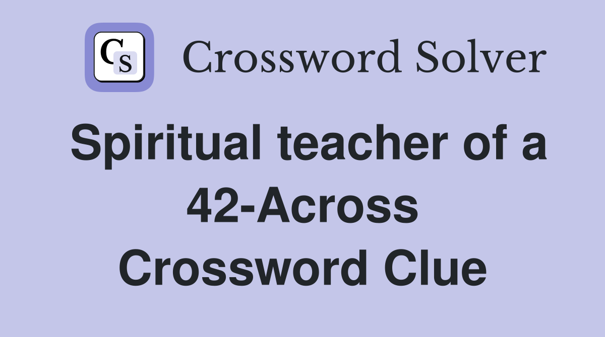 Spiritual teacher of a 42-Across Crossword Clue