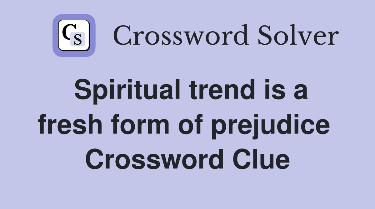 Spiritual trend is a fresh form of prejudice  Crossword Clue