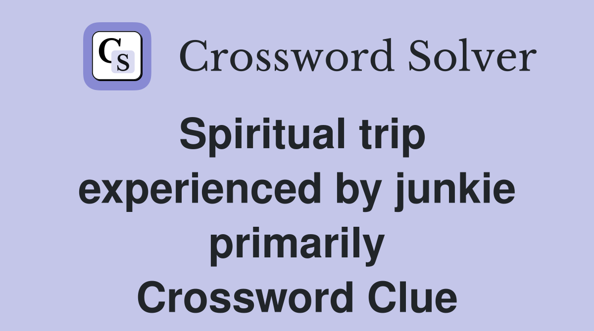 Spiritual trip experienced by junkie primarily Crossword Clue