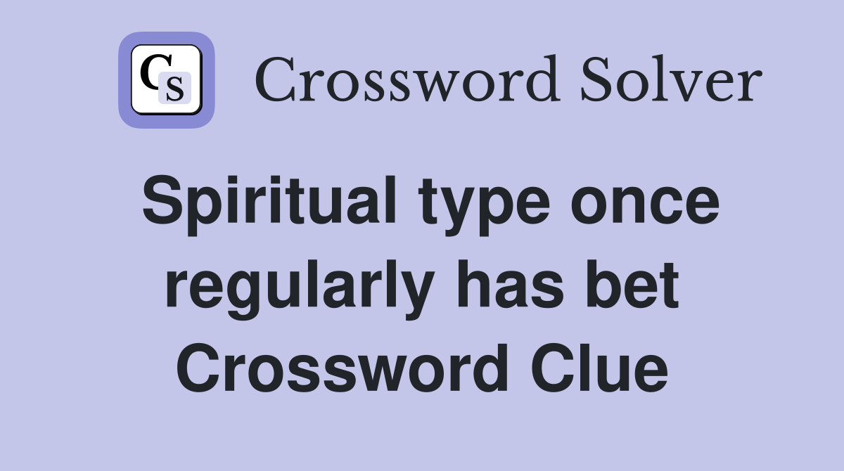 Spiritual type once regularly has bet Crossword Clue