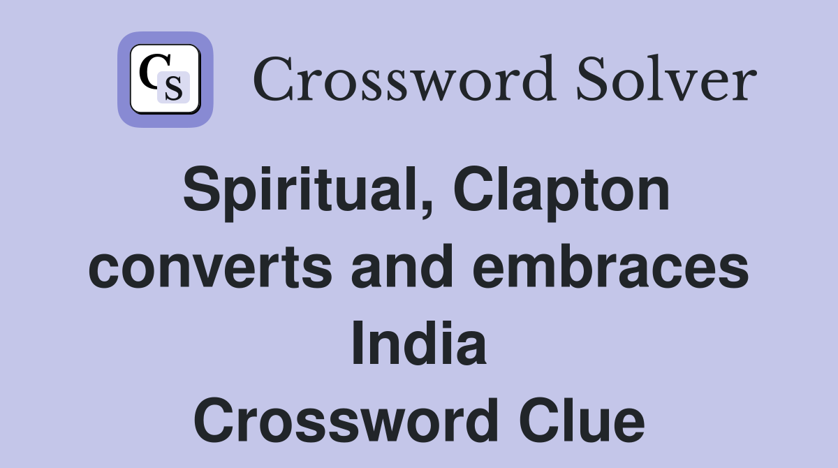 Spiritual, Clapton converts and embraces India Crossword Clue