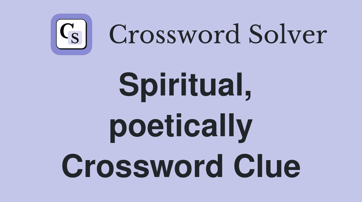 Spiritual, poetically Crossword Clue