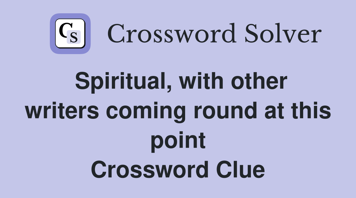 Spiritual, with other writers coming round at this point Crossword Clue