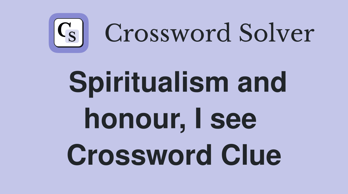 Spiritualism and honour, I see  Crossword Clue